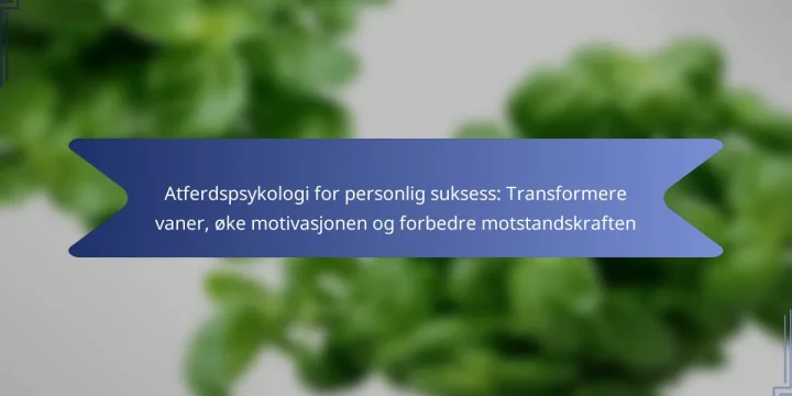 Atferdspsykologi for personlig suksess: Transformere vaner, øke motivasjonen og forbedre motstandskraften