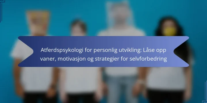 Atferdspsykologi for personlig utvikling: Låse opp vaner, motivasjon og strategier for selvforbedring