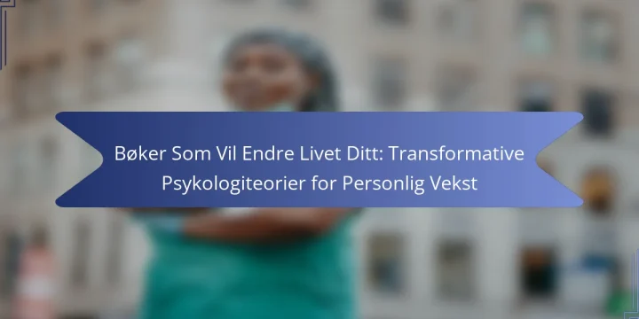 Bøker Som Vil Endre Livet Ditt: Transformative Psykologiteorier for Personlig Vekst