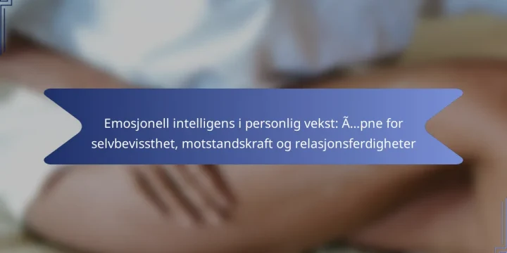 Emosjonell intelligens i personlig vekst: Åpne for selvbevissthet, motstandskraft og relasjonsferdigheter