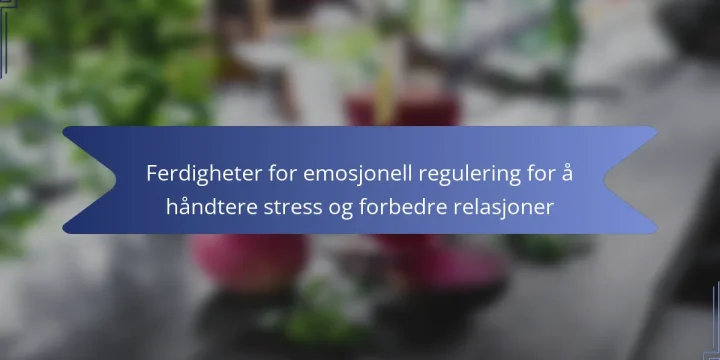 Ferdigheter for emosjonell regulering for å håndtere stress og forbedre relasjoner