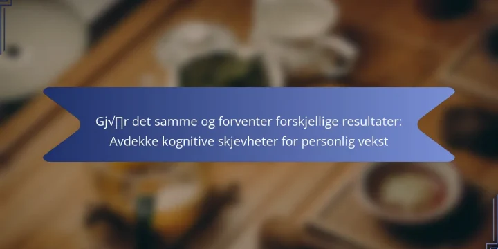Gjør det samme og forventer forskjellige resultater: Avdekke kognitive skjevheter for personlig vekst