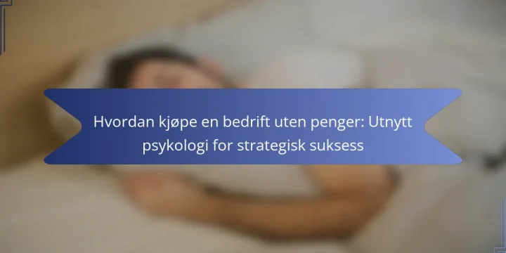 Hvordan kjøpe en bedrift uten penger: Utnytt psykologi for strategisk suksess