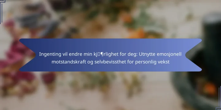 Ingenting vil endre min kjærlighet for deg: Utnytte emosjonell motstandskraft og selvbevissthet for personlig vekst