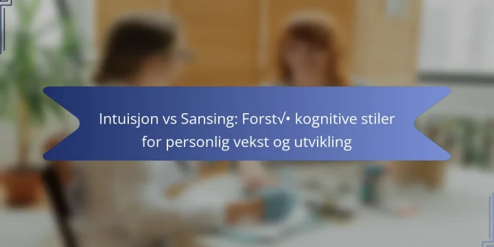 Intuisjon vs Sansing: Forstå kognitive stiler for personlig vekst og utvikling