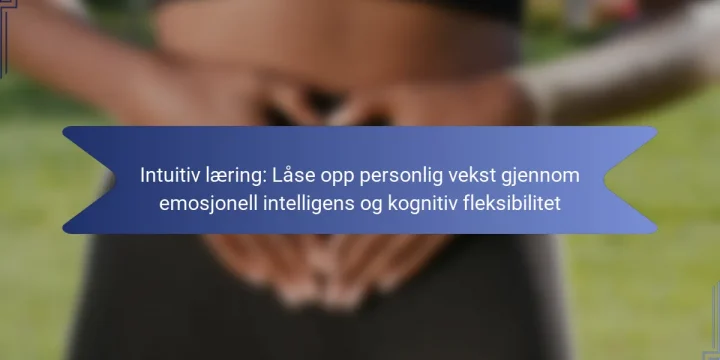 Intuitiv læring: Låse opp personlig vekst gjennom emosjonell intelligens og kognitiv fleksibilitet