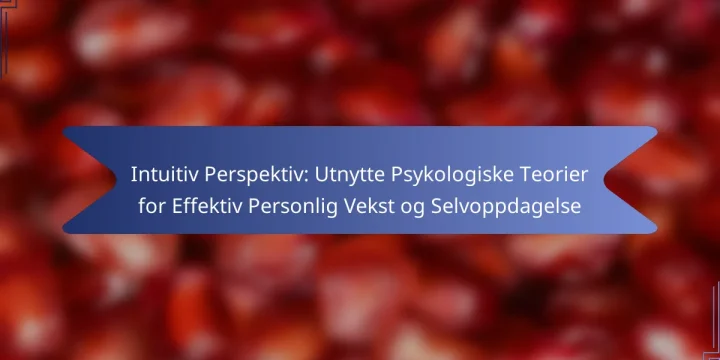 Intuitiv Perspektiv: Utnytte Psykologiske Teorier for Effektiv Personlig Vekst og Selvoppdagelse