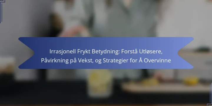 Irrasjonell Frykt Betydning: Forstå Utløsere, Påvirkning på Vekst, og Strategier for Å Overvinne