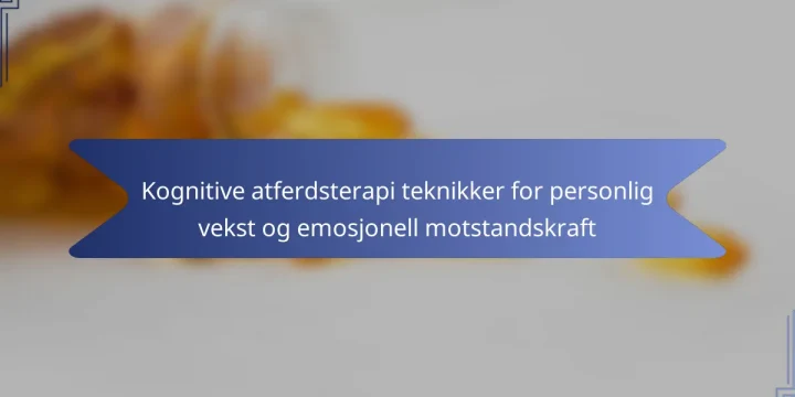 Kognitive atferdsterapi teknikker for personlig vekst og emosjonell motstandskraft