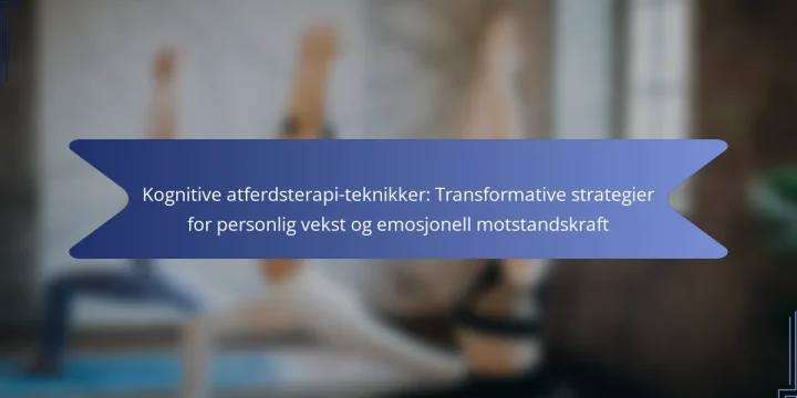 Kognitive atferdsterapi-teknikker: Transformative strategier for personlig vekst og emosjonell motstandskraft