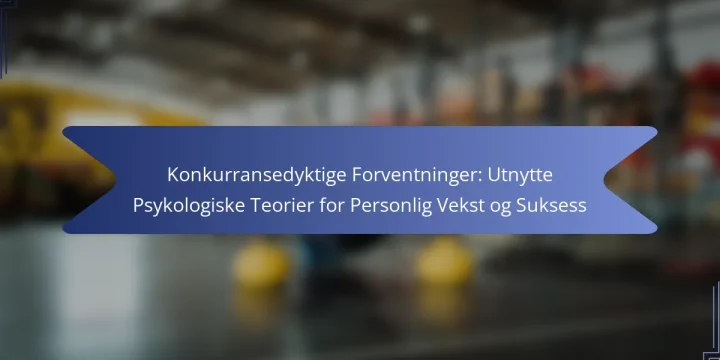Konkurransedyktige Forventninger: Utnytte Psykologiske Teorier for Personlig Vekst og Suksess