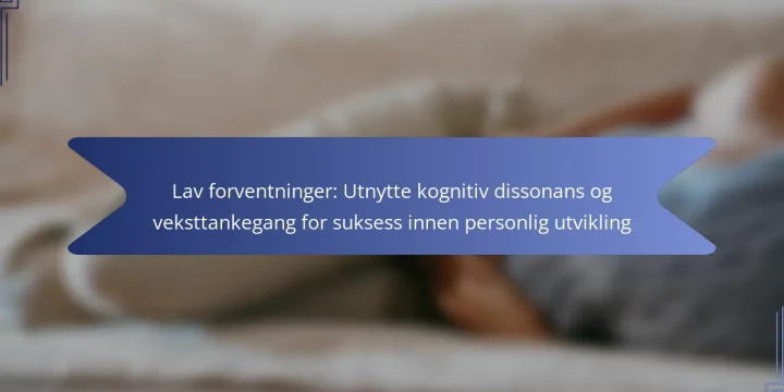 Lav forventninger: Utnytte kognitiv dissonans og veksttankegang for suksess innen personlig utvikling