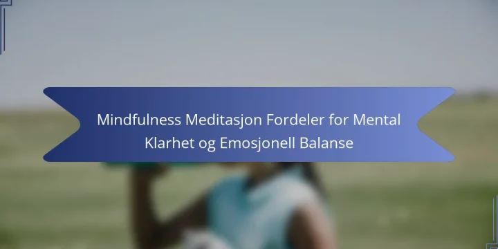 Mindfulness Meditasjon Fordeler for Mental Klarhet og Emosjonell Balanse