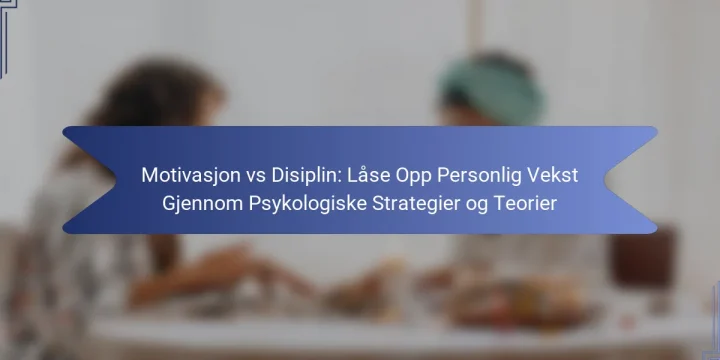Motivasjon vs Disiplin: Låse Opp Personlig Vekst Gjennom Psykologiske Strategier og Teorier