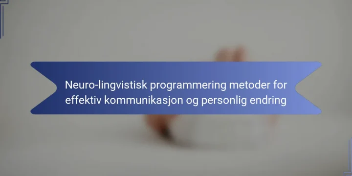 Neuro-lingvistisk programmering metoder for effektiv kommunikasjon og personlig endring