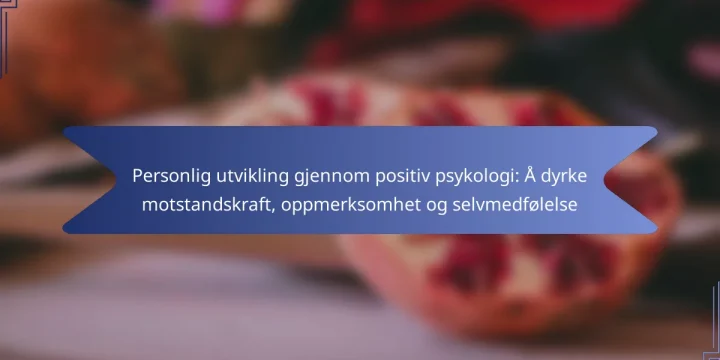 Personlig utvikling gjennom positiv psykologi: Å dyrke motstandskraft, oppmerksomhet og selvmedfølelse