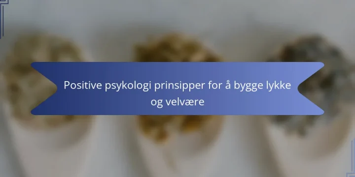Positive psykologi prinsipper for å bygge lykke og velvære
