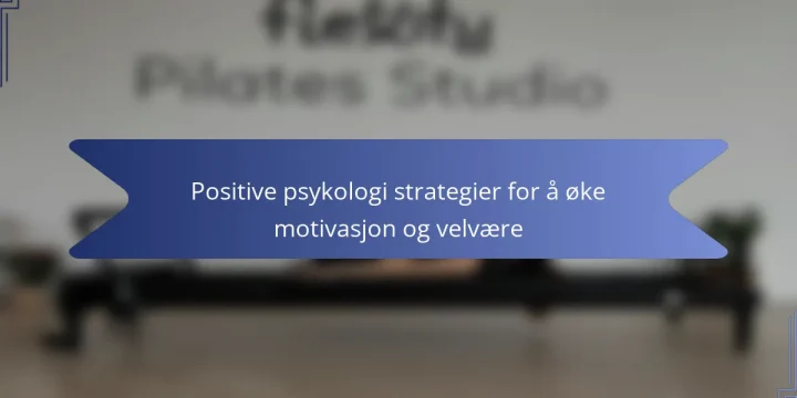 Positive psykologi strategier for å øke motivasjon og velvære