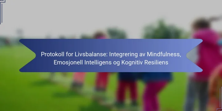 Protokoll for Livsbalanse: Integrering av Mindfulness, Emosjonell Intelligens og Kognitiv Resiliens