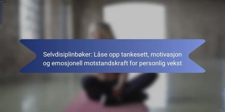 Selvdisiplinbøker: Låse opp tankesett, motivasjon og emosjonell motstandskraft for personlig vekst