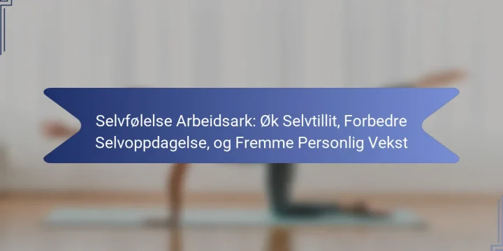 Selvfølelse Arbeidsark: Øk Selvtillit, Forbedre Selvoppdagelse, og Fremme Personlig Vekst