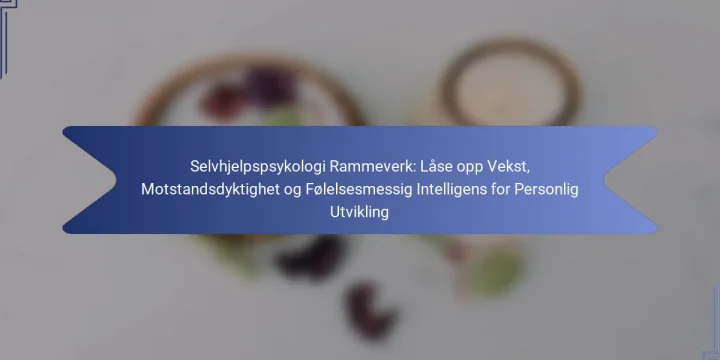 Selvhjelpspsykologi Rammeverk: Låse opp Vekst, Motstandsdyktighet og Følelsesmessig Intelligens for Personlig Utvikling