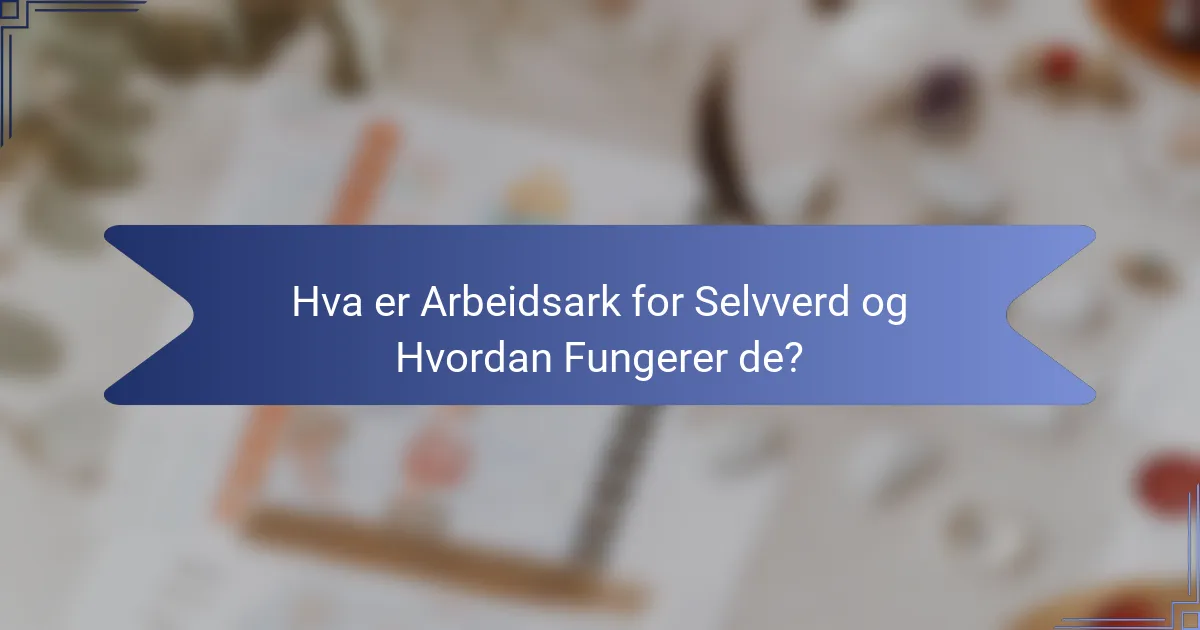 Hva er Arbeidsark for Selvverd og Hvordan Fungerer de?