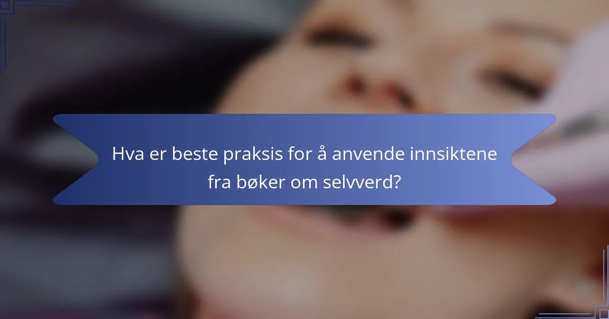 Hva er beste praksis for å anvende innsiktene fra bøker om selvverd?