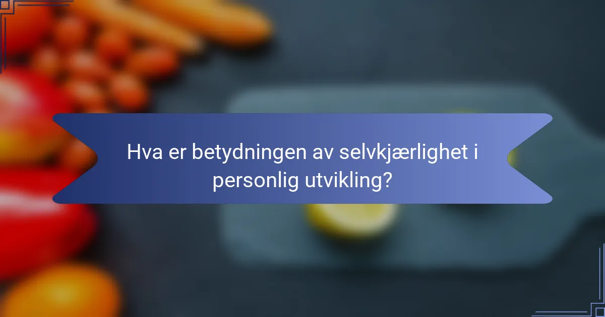 Hva er betydningen av selvkjærlighet i personlig utvikling?