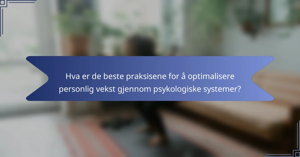 Hva er de beste praksisene for å optimalisere personlig vekst gjennom psykologiske systemer?