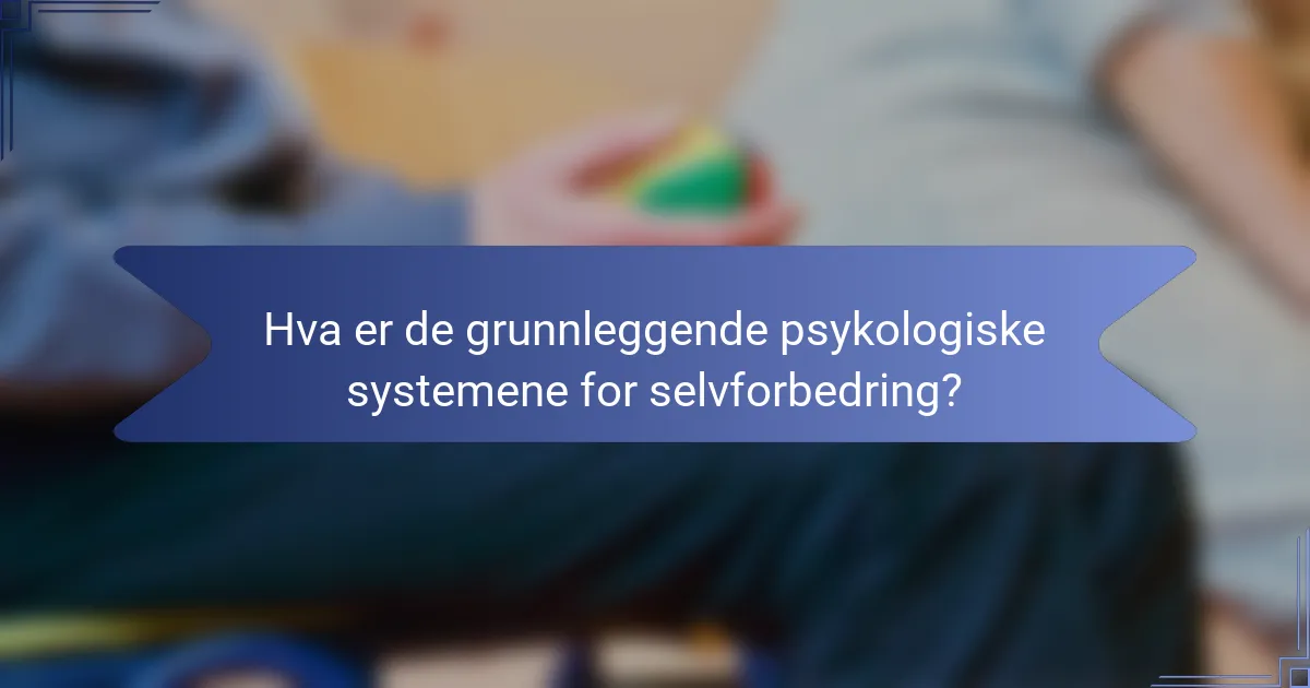 Hva er de grunnleggende psykologiske systemene for selvforbedring?
