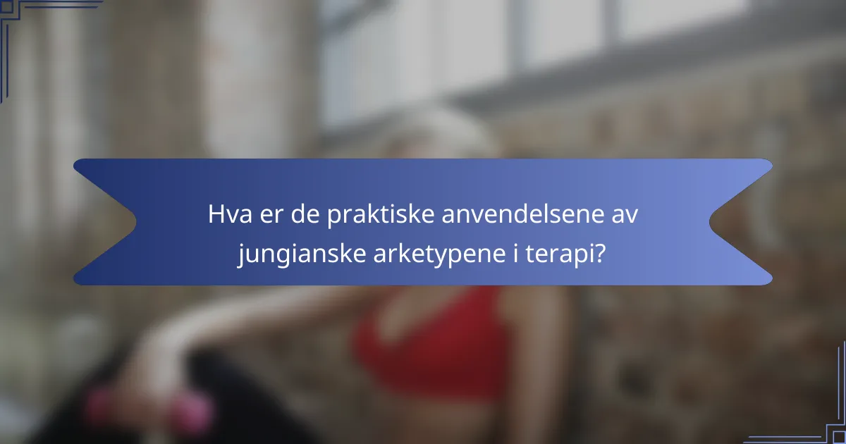 Hva er de praktiske anvendelsene av jungianske arketypene i terapi?