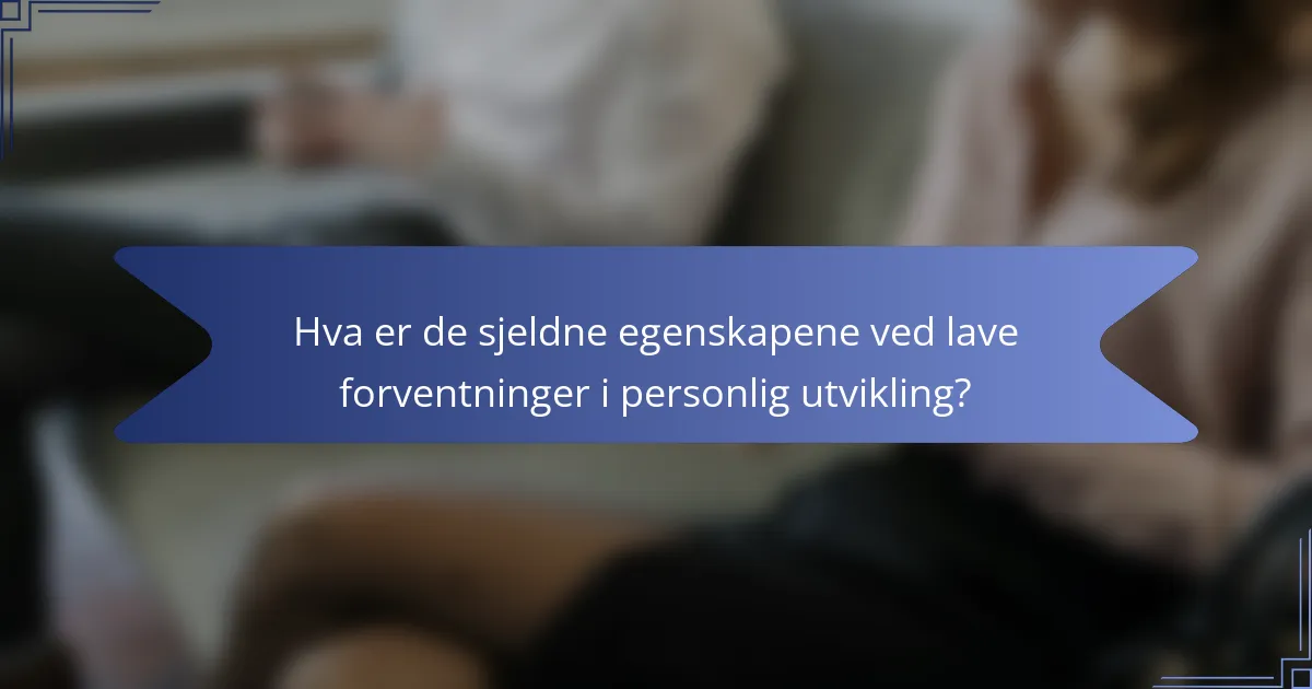 Hva er de sjeldne egenskapene ved lave forventninger i personlig utvikling?