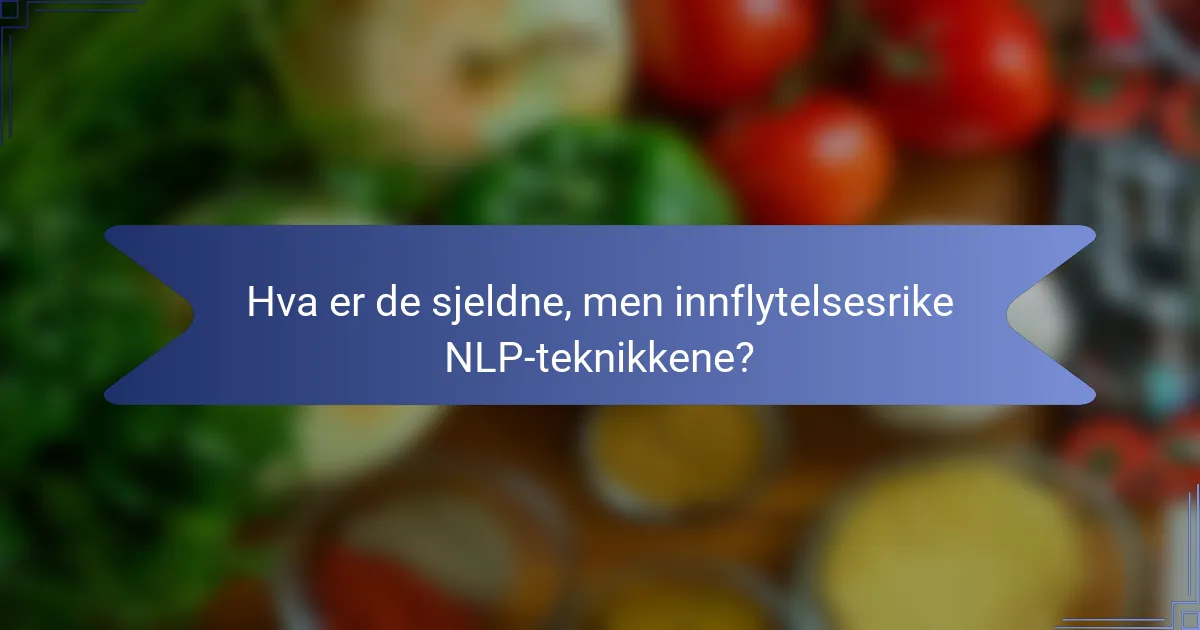 Hva er de sjeldne, men innflytelsesrike NLP-teknikkene?