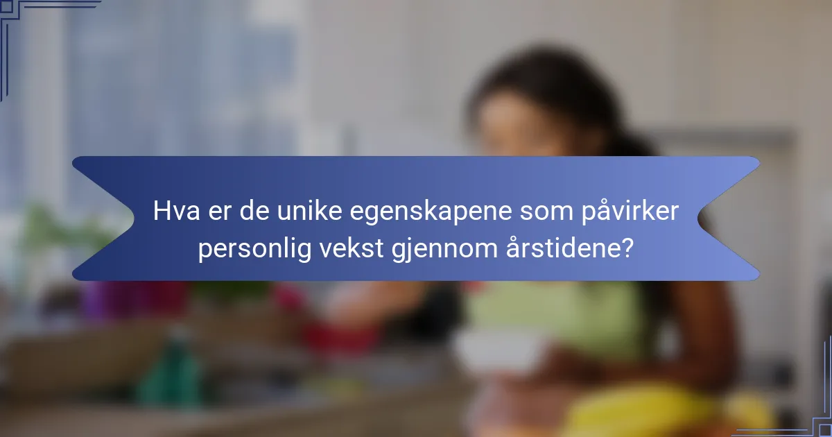 Hva er de unike egenskapene som påvirker personlig vekst gjennom årstidene?