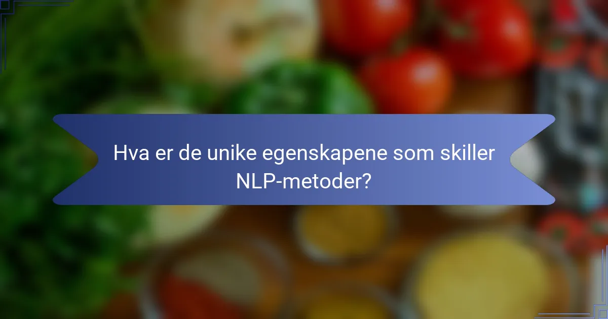 Hva er de unike egenskapene som skiller NLP-metoder?