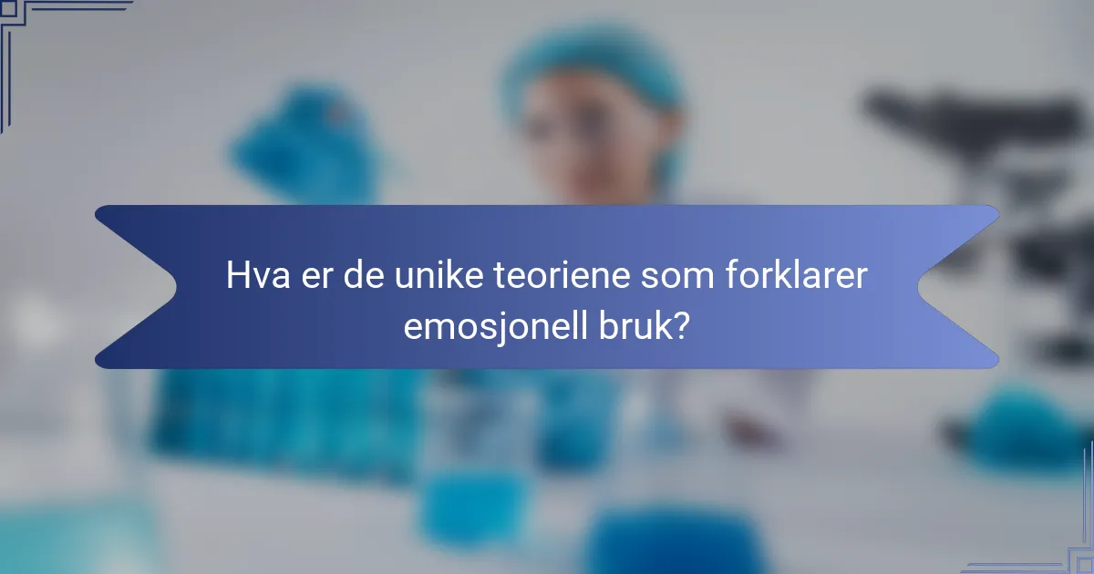 Hva er de unike teoriene som forklarer emosjonell bruk?