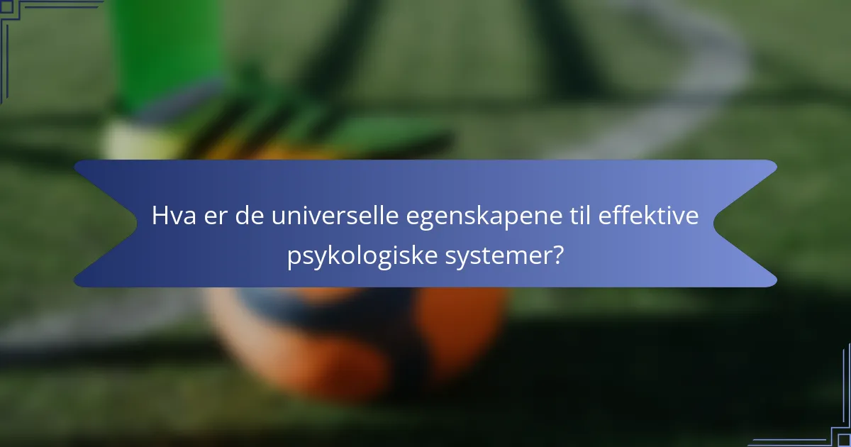 Hva er de universelle egenskapene til effektive psykologiske systemer?