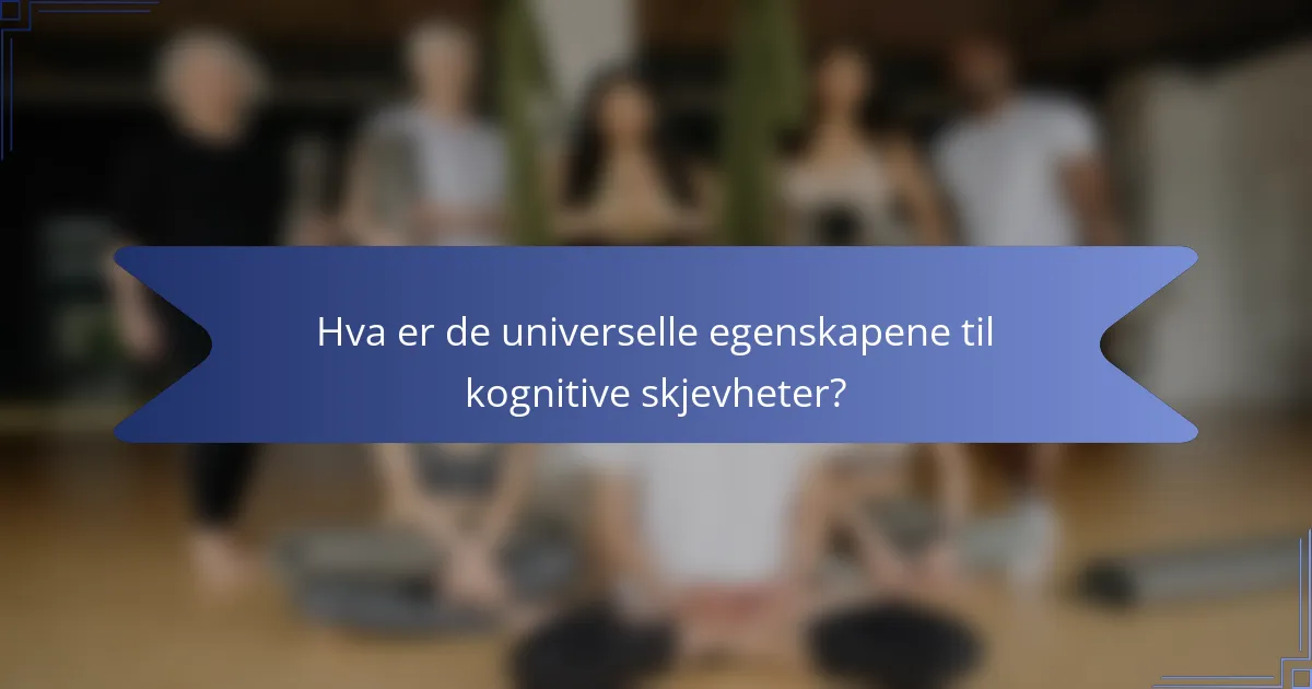 Hva er de universelle egenskapene til kognitive skjevheter?