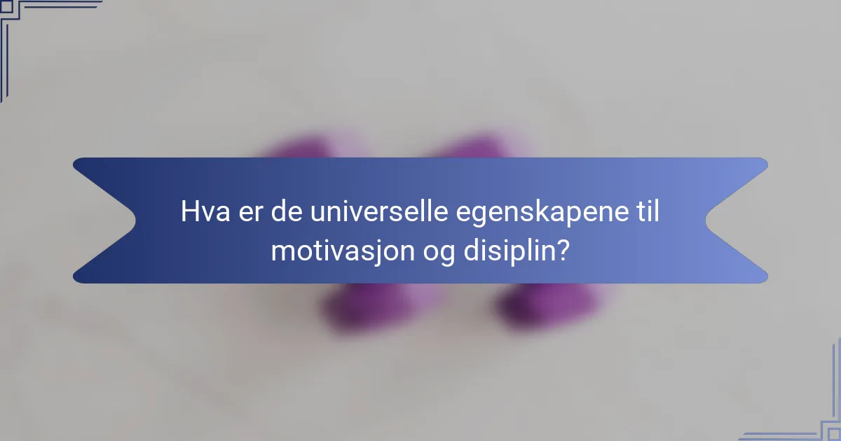 Hva er de universelle egenskapene til motivasjon og disiplin?