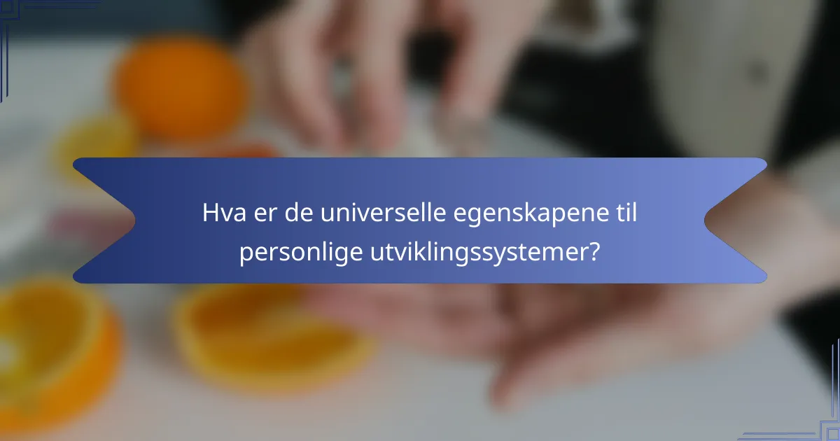 Hva er de universelle egenskapene til personlige utviklingssystemer?