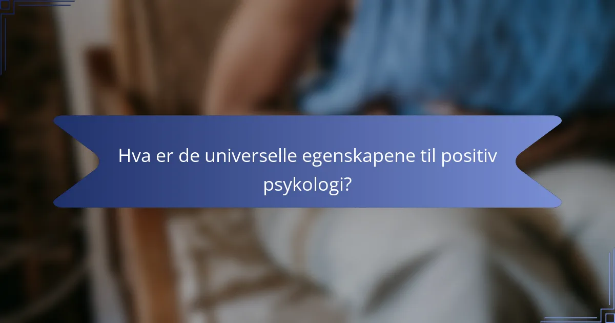 Hva er de universelle egenskapene til positiv psykologi?
