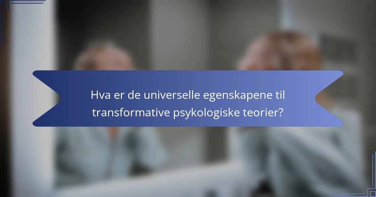 Hva er de universelle egenskapene til transformative psykologiske teorier?