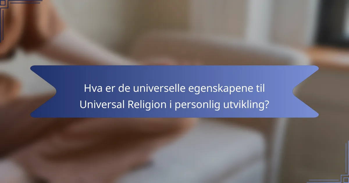 Hva er de universelle egenskapene til Universal Religion i personlig utvikling?