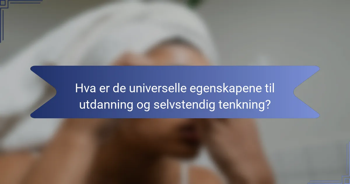 Hva er de universelle egenskapene til utdanning og selvstendig tenkning?
