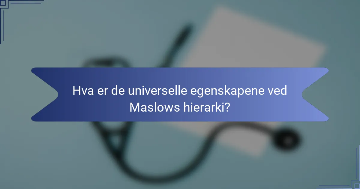 Hva er de universelle egenskapene ved Maslows hierarki?