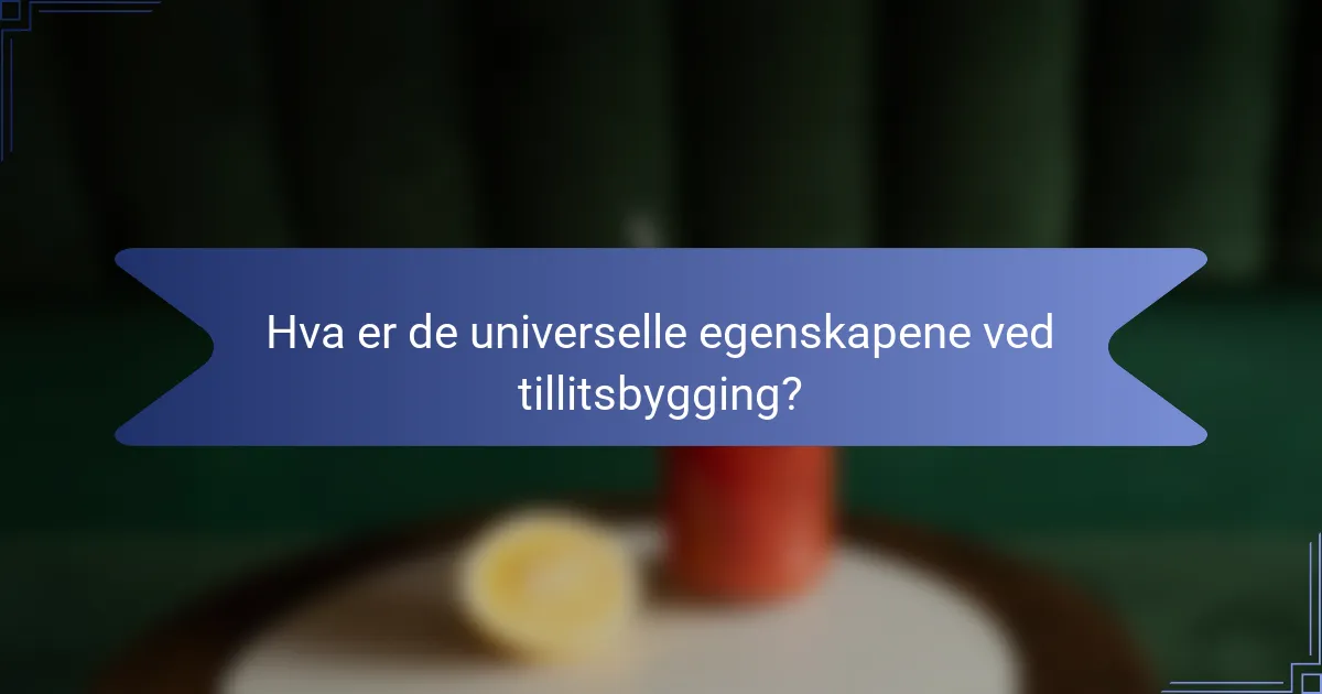 Hva er de universelle egenskapene ved tillitsbygging?