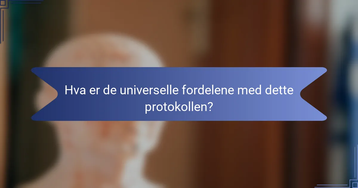 Hva er de universelle fordelene med dette protokollen?