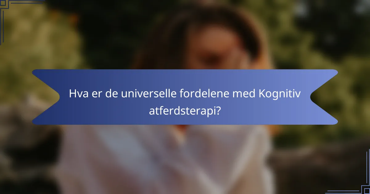 Hva er de universelle fordelene med Kognitiv Atferdsterapi?