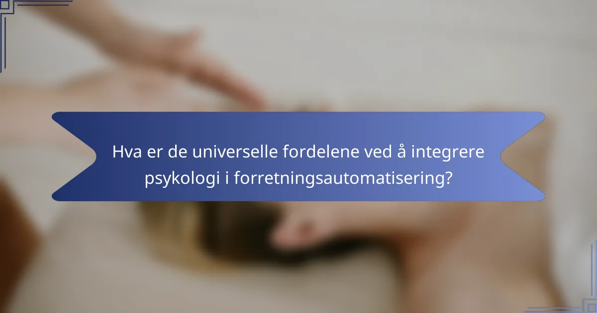 Hva er de universelle fordelene ved å integrere psykologi i forretningsautomatisering?